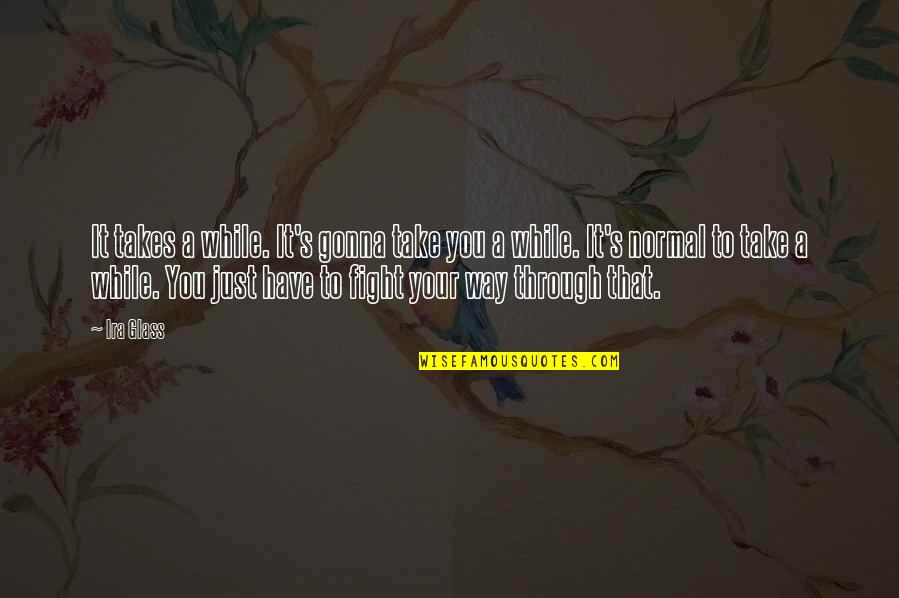 Hazal Kaya Quotes By Ira Glass: It takes a while. It's gonna take you