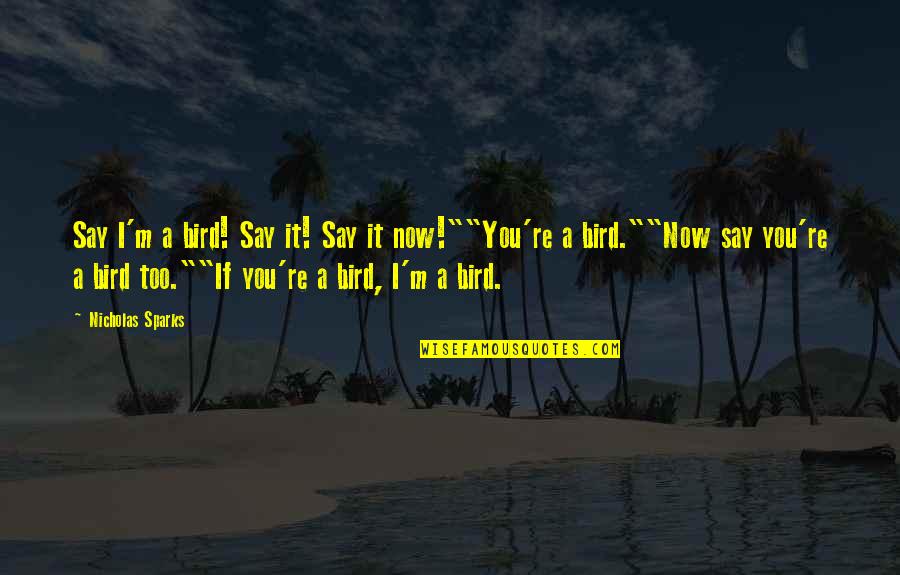 Hazan Quotes By Nicholas Sparks: Say I'm a bird! Say it! Say it