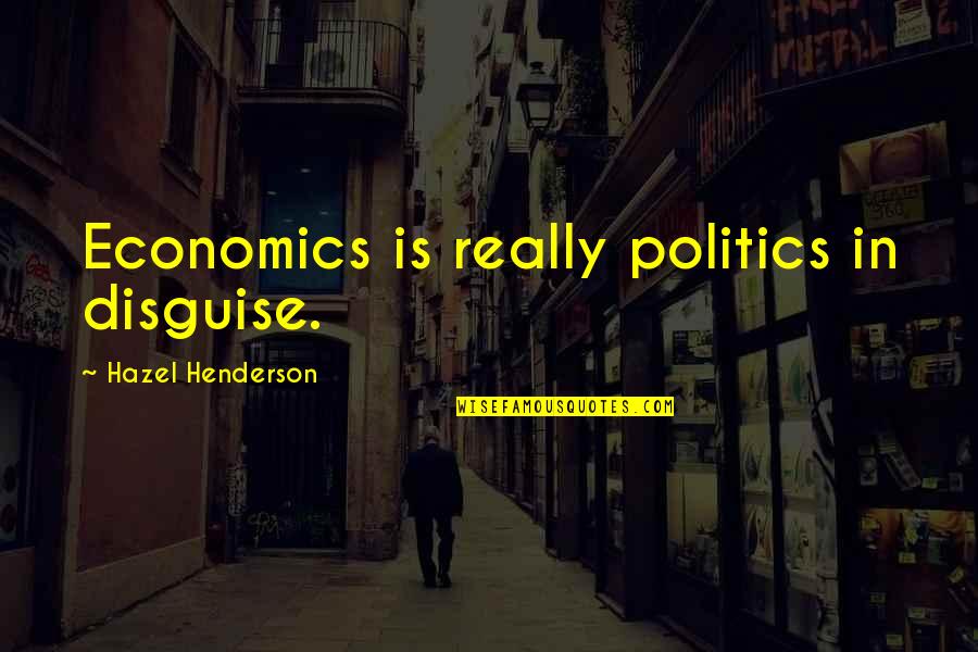 Hazarat Ali A.s Quotes By Hazel Henderson: Economics is really politics in disguise.