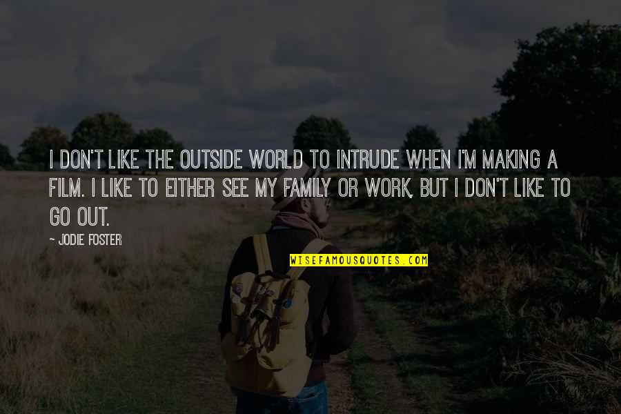 Hazard And Safety Quotes By Jodie Foster: I don't like the outside world to intrude Hazard And Safety Quotes By Jodie Foster: I don't like the outside world to intrude