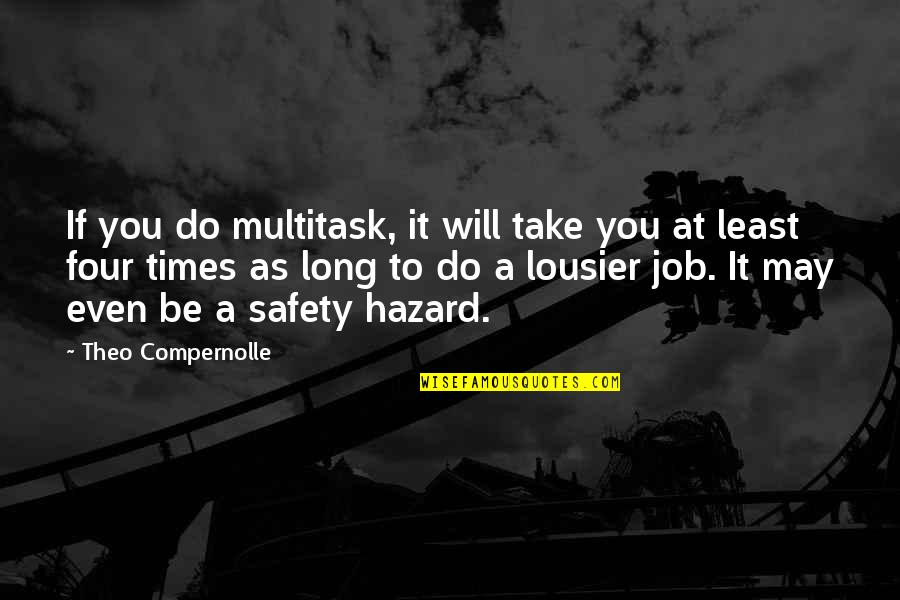 Hazard And Safety Quotes By Theo Compernolle: If you do multitask, it will take you Hazard And Safety Quotes By Theo Compernolle: If you do multitask, it will take you