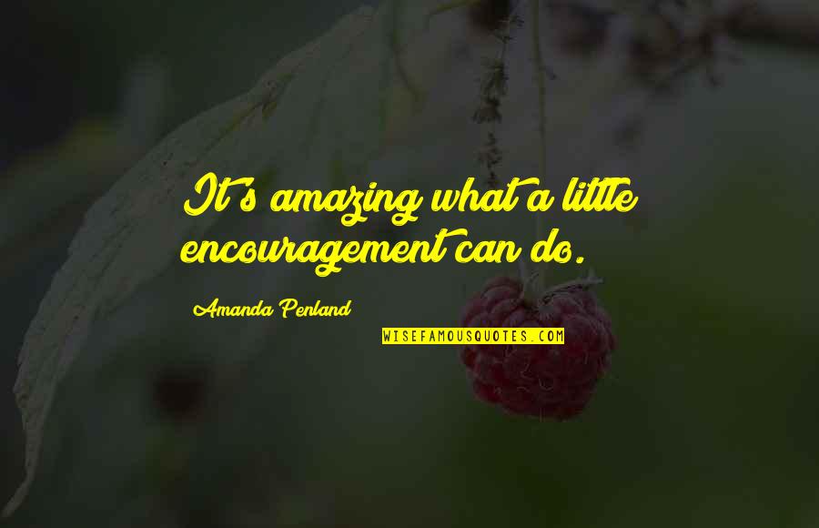 Hazard Communication Quotes By Amanda Penland: It's amazing what a little encouragement can do.