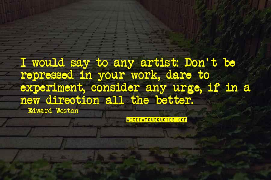 Hazard Communication Quotes By Edward Weston: I would say to any artist: Don't be