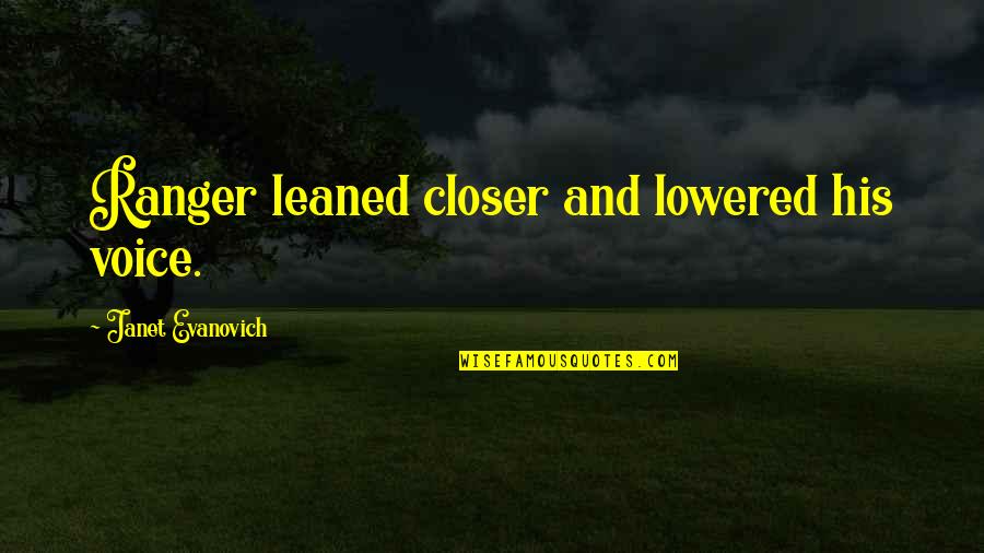 Hazard Communication Quotes By Janet Evanovich: Ranger leaned closer and lowered his voice.