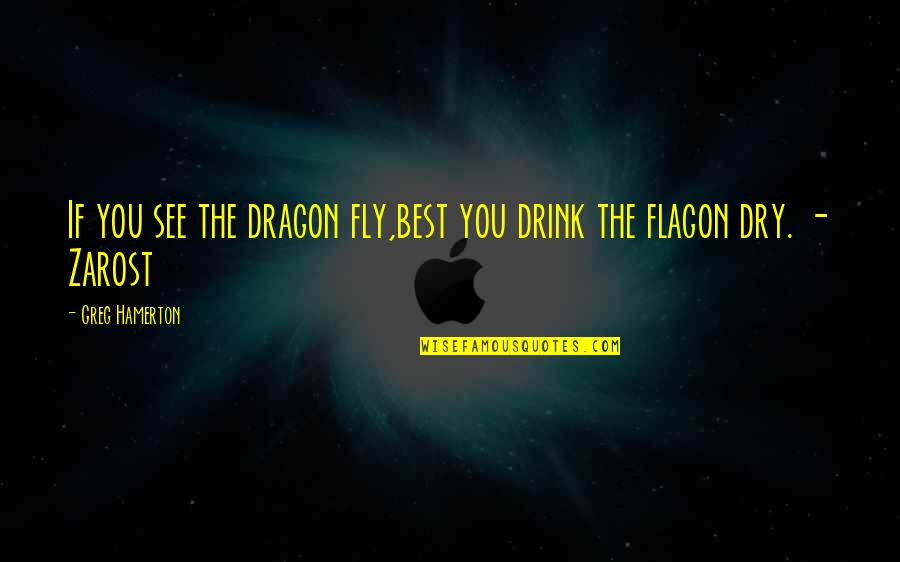 Hazard Mitigation Quotes By Greg Hamerton: If you see the dragon fly,best you drink