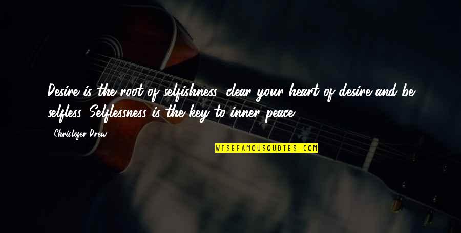 Hazarded With Great Quotes By Christofer Drew: Desire is the root of selfishness; clear your