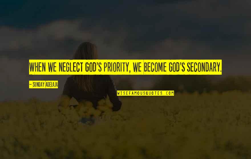 Hazarded With Great Quotes By Sunday Adelaja: When we neglect God's priority, we become God's