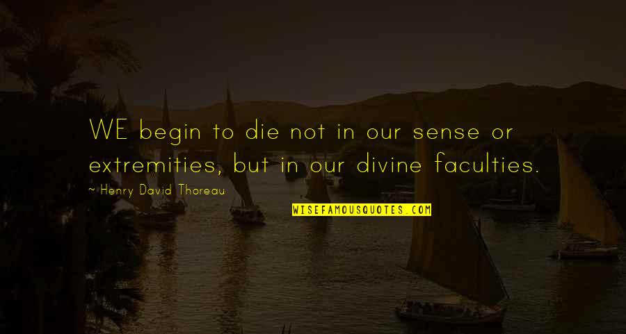 Hazardous Materials Quotes By Henry David Thoreau: WE begin to die not in our sense Hazardous Materials Quotes By Henry David Thoreau: WE begin to die not in our sense