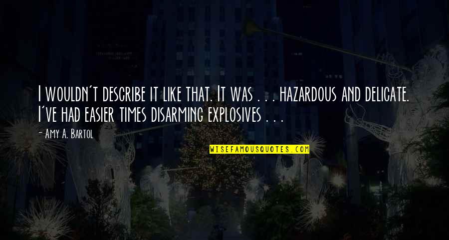 Hazardous Quotes By Amy A. Bartol: I wouldn't describe it like that. It was