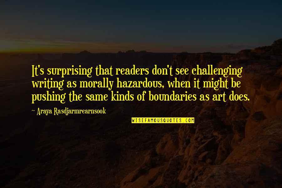 Hazardous Quotes By Araya Rasdjarmrearnsook: It's surprising that readers don't see challenging writing