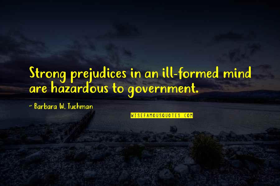 Hazardous Quotes By Barbara W. Tuchman: Strong prejudices in an ill-formed mind are hazardous