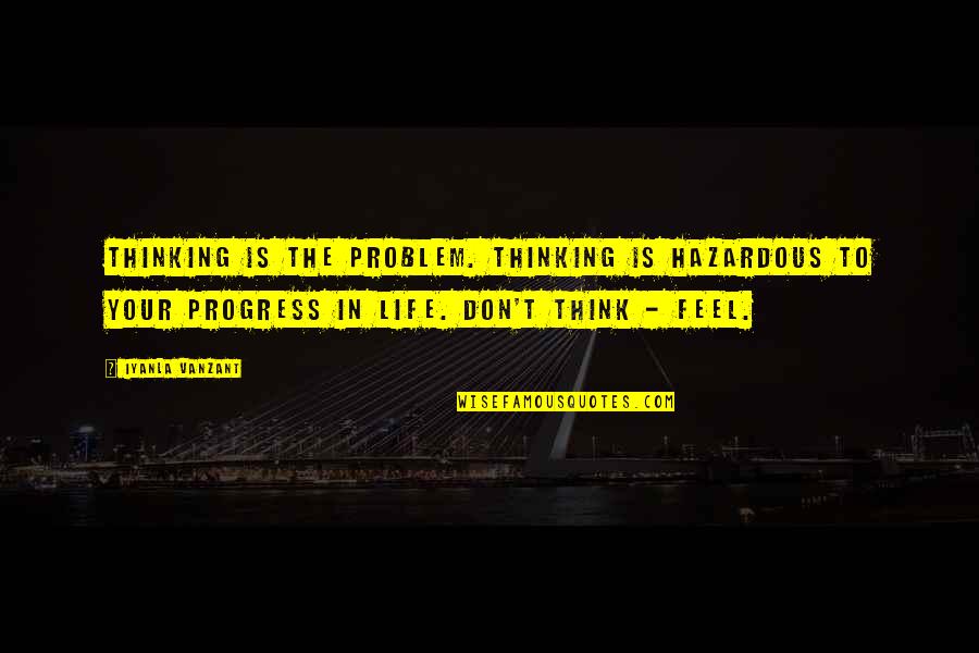 Hazardous Quotes By Iyanla Vanzant: Thinking is the problem. Thinking is hazardous to