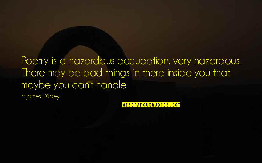 Hazardous Quotes By James Dickey: Poetry is a hazardous occupation, very hazardous. There