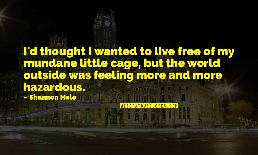 Hazardous Quotes By Shannon Hale: I'd thought I wanted to live free of