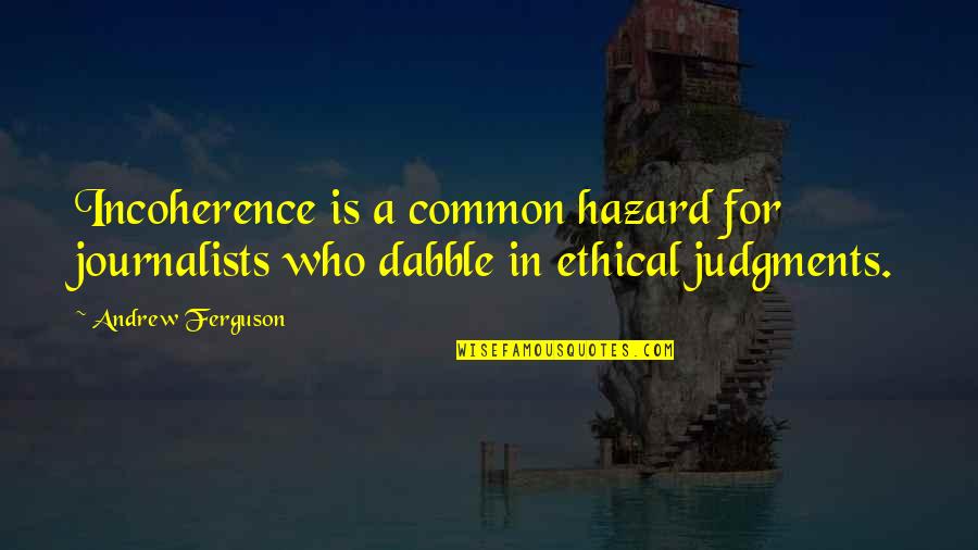 Hazards Quotes By Andrew Ferguson: Incoherence is a common hazard for journalists who