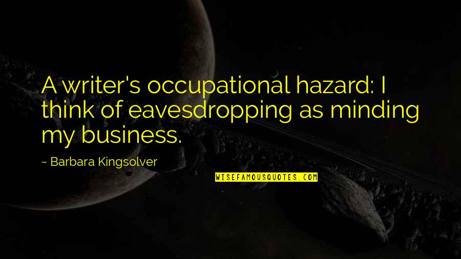Hazards Quotes By Barbara Kingsolver: A writer's occupational hazard: I think of eavesdropping