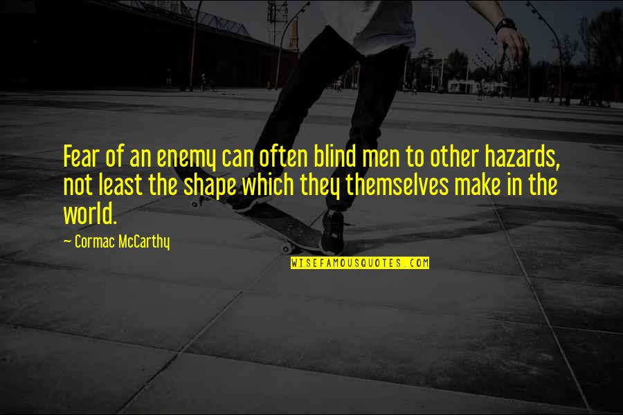Hazards Quotes By Cormac McCarthy: Fear of an enemy can often blind men