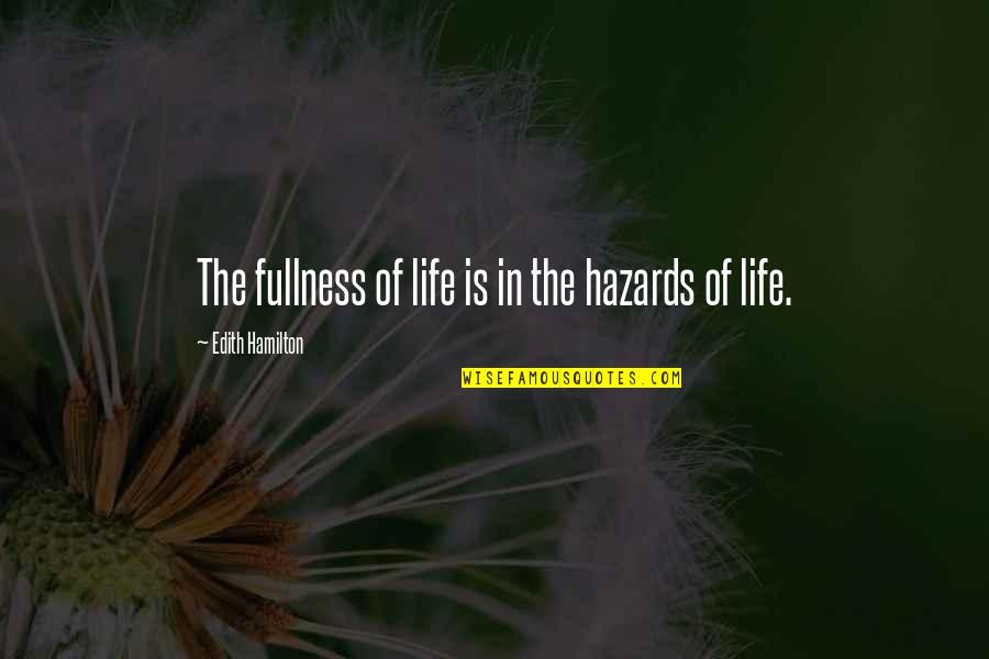 Hazards Quotes By Edith Hamilton: The fullness of life is in the hazards