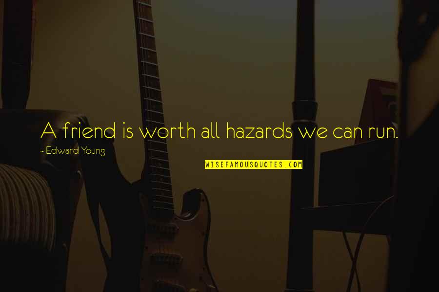 Hazards Quotes By Edward Young: A friend is worth all hazards we can