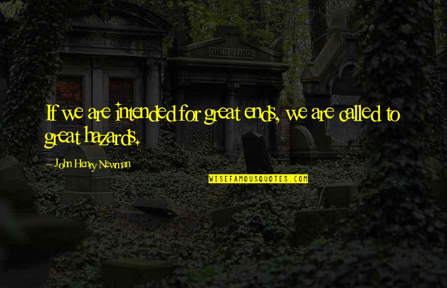 Hazards Quotes By John Henry Newman: If we are intended for great ends, we