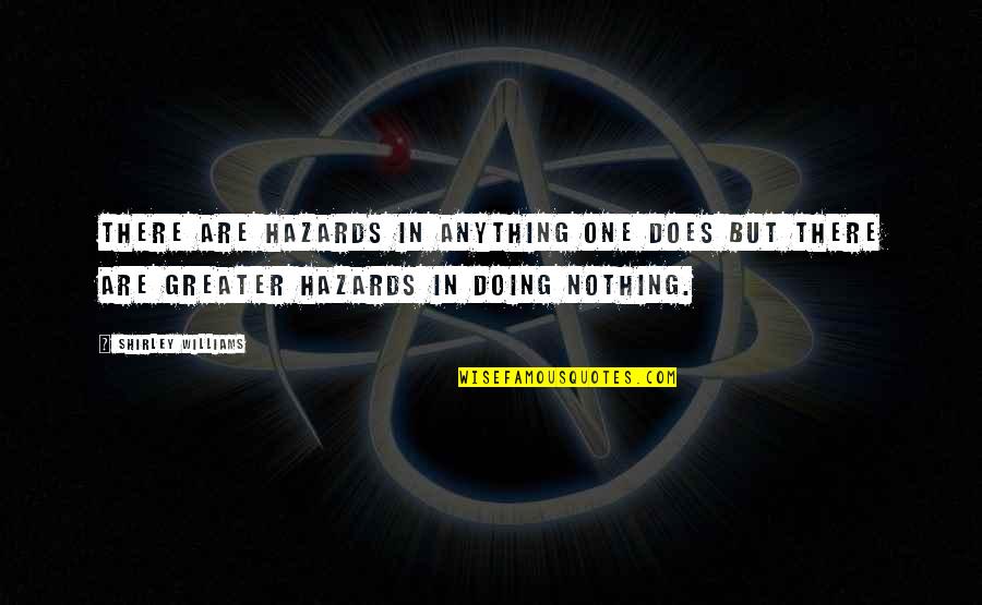 Hazards Quotes By Shirley Williams: There are hazards in anything one does but