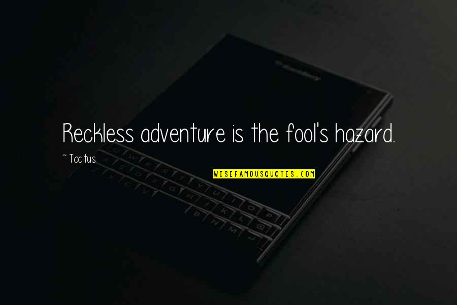 Hazards Quotes By Tacitus: Reckless adventure is the fool's hazard.