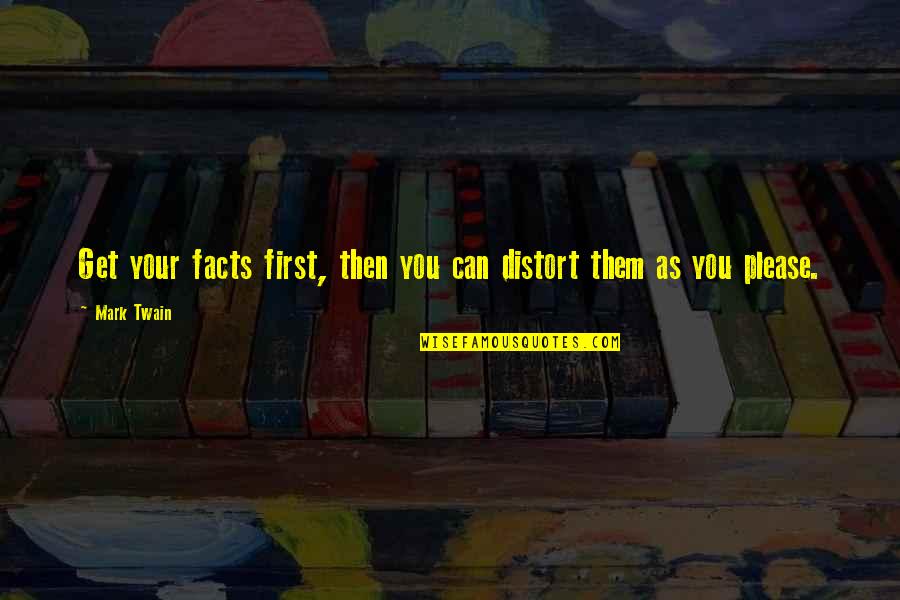 Hazari Prasad Dwivedi Quotes By Mark Twain: Get your facts first, then you can distort