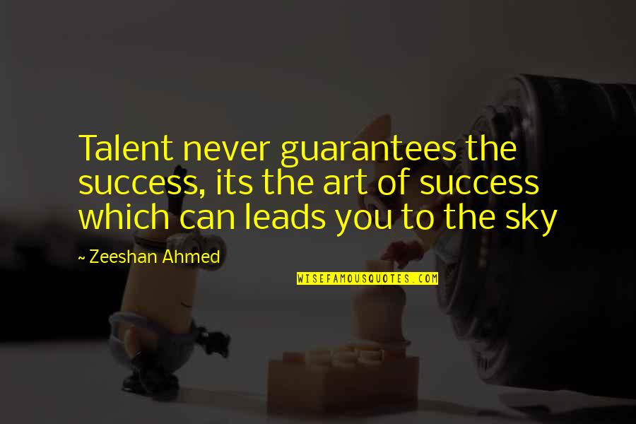 Hazari Prasad Dwivedi Quotes By Zeeshan Ahmed: Talent never guarantees the success, its the art Hazari Prasad Dwivedi Quotes By Zeeshan Ahmed: Talent never guarantees the success, its the art