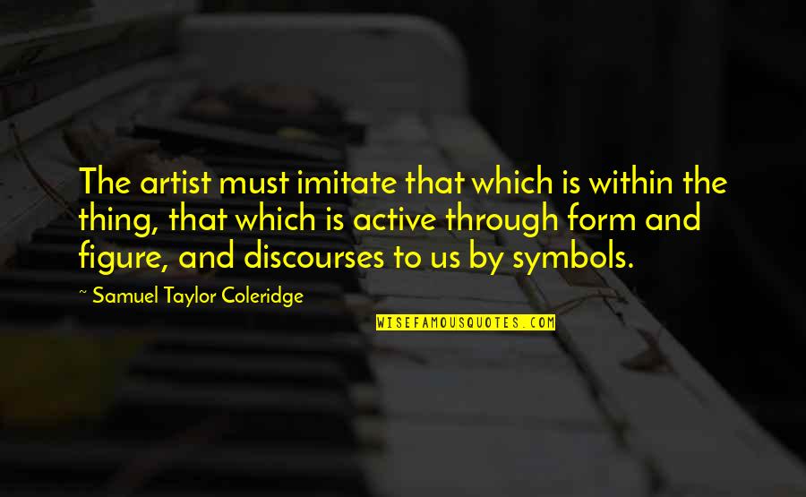 Hazari Quotes By Samuel Taylor Coleridge: The artist must imitate that which is within
