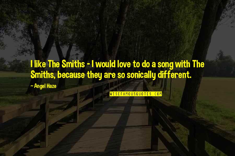 Haze Love Quotes By Angel Haze: I like The Smiths - I would love Haze Love Quotes By Angel Haze: I like The Smiths - I would love