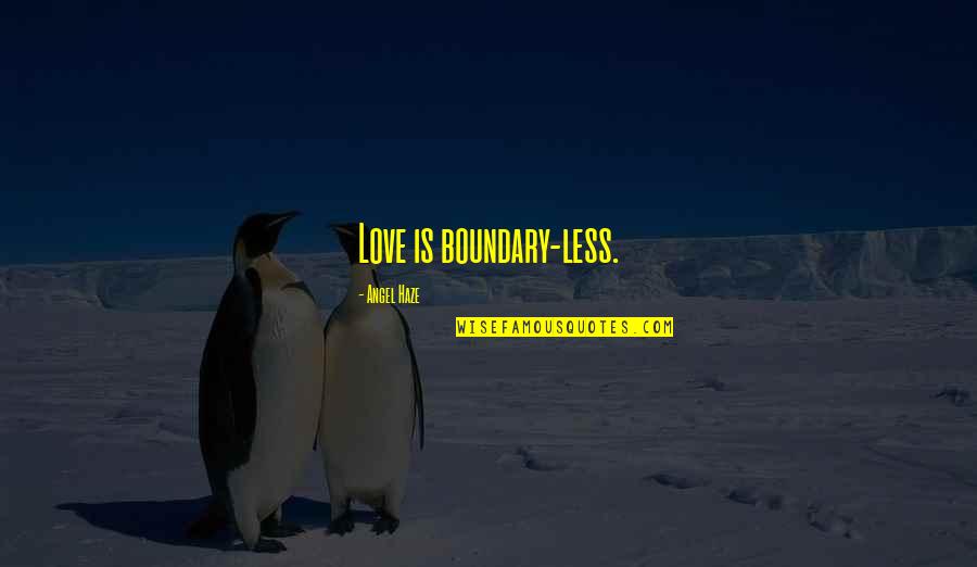 Haze Love Quotes By Angel Haze: Love is boundary-less. Haze Love Quotes By Angel Haze: Love is boundary-less.