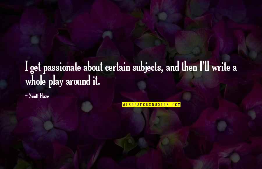 Haze Quotes By Scott Haze: I get passionate about certain subjects, and then