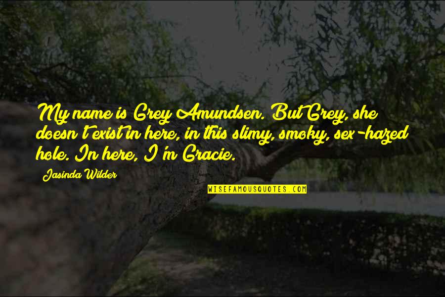 Hazed Quotes By Jasinda Wilder: My name is Grey Amundsen. But Grey, she Hazed Quotes By Jasinda Wilder: My name is Grey Amundsen. But Grey, she