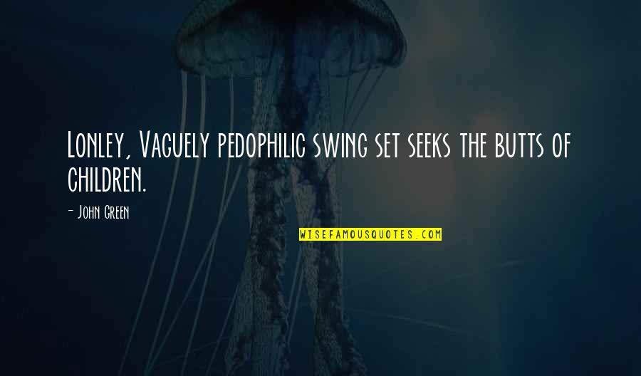 Hazel And Augustus Quotes By John Green: Lonley, Vaguely pedophilic swing set seeks the butts