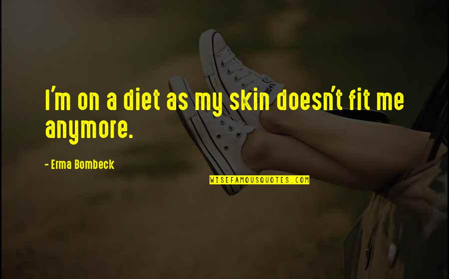 Hazel And Nico Quotes By Erma Bombeck: I'm on a diet as my skin doesn't