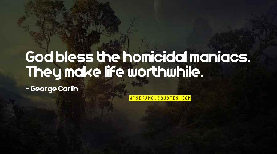 Hazel And Nico Quotes By George Carlin: God bless the homicidal maniacs. They make life