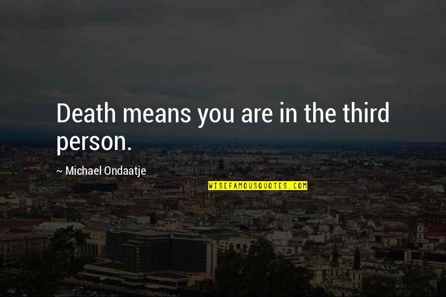 Hazel And Nico Quotes By Michael Ondaatje: Death means you are in the third person.