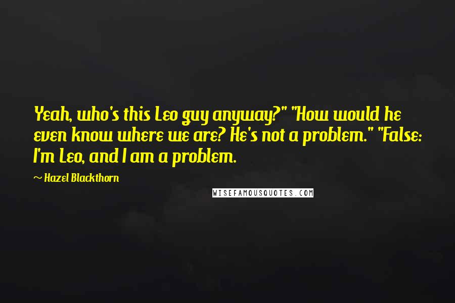 Hazel Blackthorn quotes: Yeah, who's this Leo guy anyway?" "How would he even know where we are? He's not a problem." "False: I'm Leo, and I am a problem.