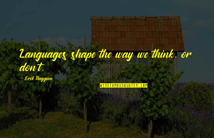 Hazel Blears Quotes By Erik Naggum: Languages shape the way we think, or don't.