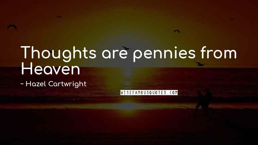 Hazel Cartwright quotes: Thoughts are pennies from Heaven