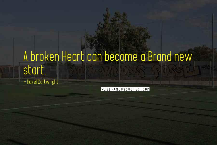 Hazel Cartwright quotes: A broken Heart can become a Brand new start.