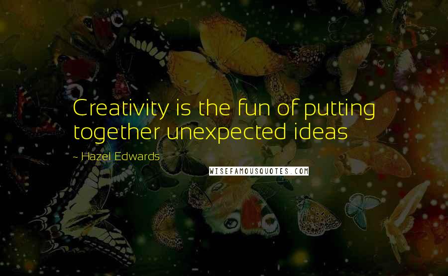 Hazel Edwards quotes: Creativity is the fun of putting together unexpected ideas