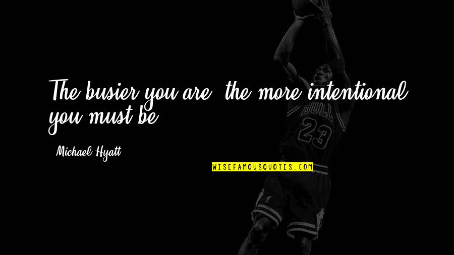 Hazel Evans Quotes By Michael Hyatt: The busier you are, the more intentional you Hazel Evans Quotes By Michael Hyatt: The busier you are, the more intentional you