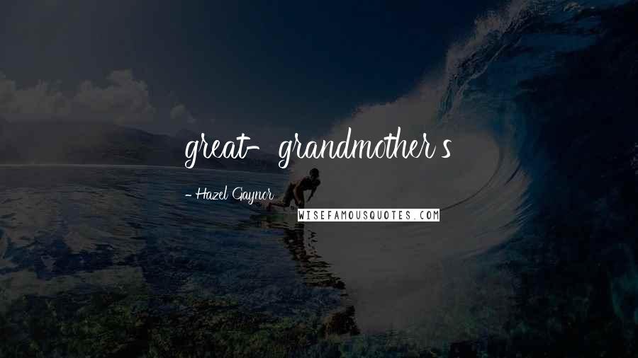 Hazel Gaynor quotes: great-grandmother's