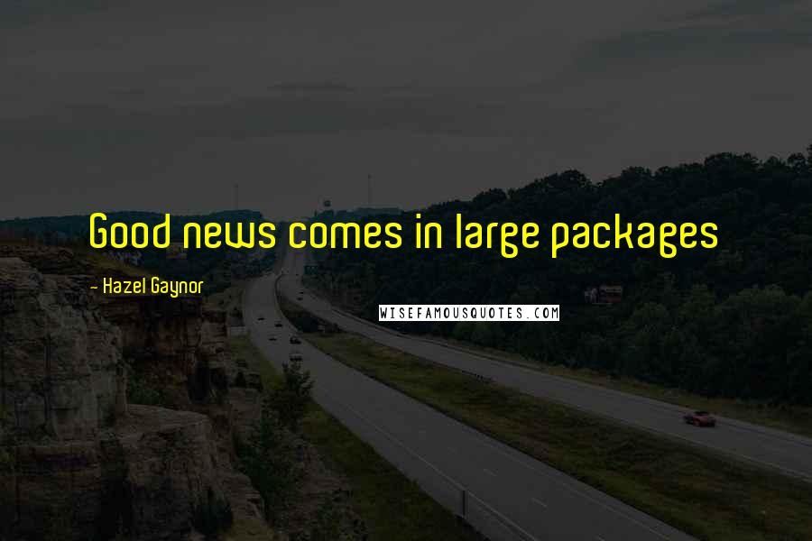 Hazel Gaynor quotes: Good news comes in large packages