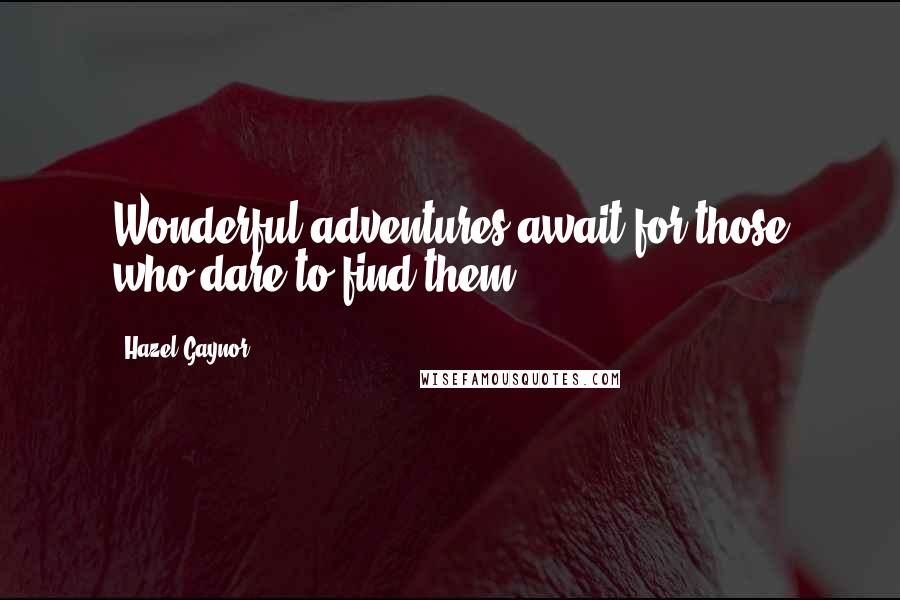 Hazel Gaynor quotes: Wonderful adventures await for those who dare to find them.