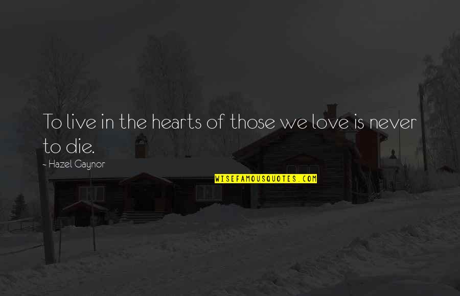 Hazel Gaynor Quotes By Hazel Gaynor: To live in the hearts of those we