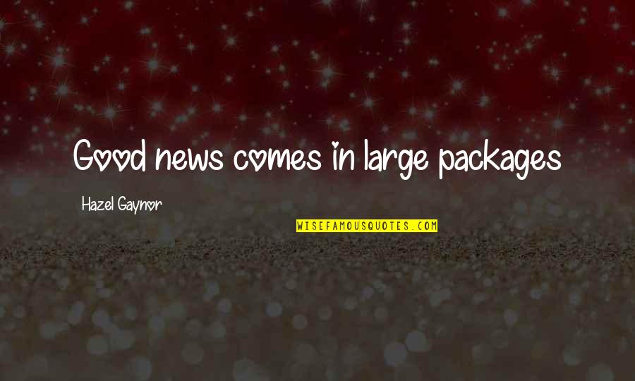 Hazel Gaynor Quotes By Hazel Gaynor: Good news comes in large packages