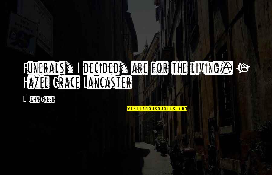 Hazel Grace Lancaster Quotes By John Green: Funerals, I decided, are for the living. -