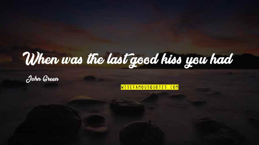 Hazel Grace Lancaster Quotes By John Green: When was the last good kiss you had?